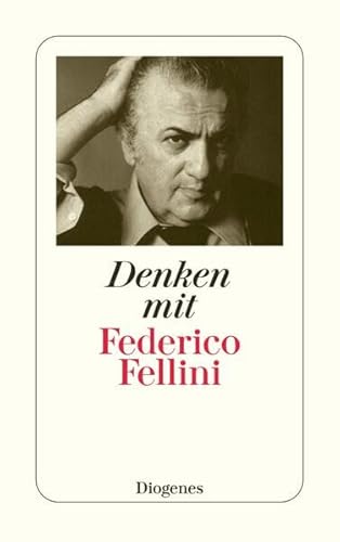 Denken mit Federico Fellini: Aus Gesprächen Federico Fellinis mit Journalisten (detebe) von Diogenes